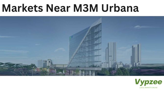 Beyond M3M Urbana: 7 Markets Nearby That’ll Make You Rethink Online Shopping