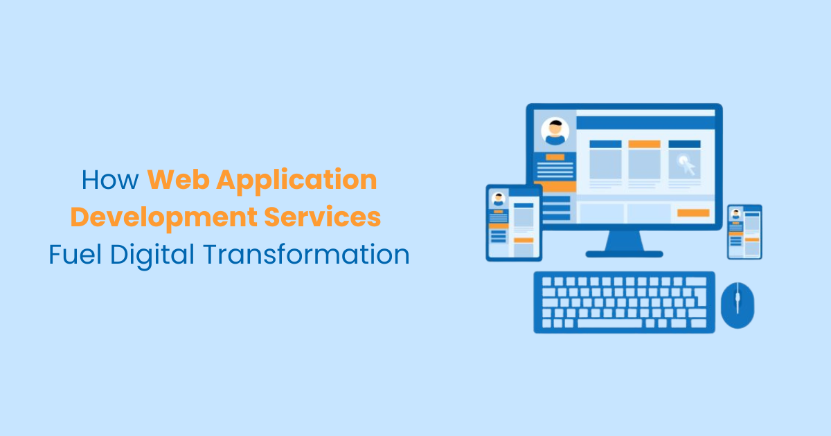 How Web Application Development Services Fuel Digital Transformation