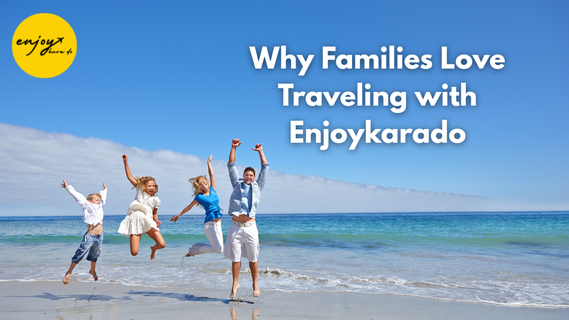 Why Families Love Traveling with Enjoykarado
