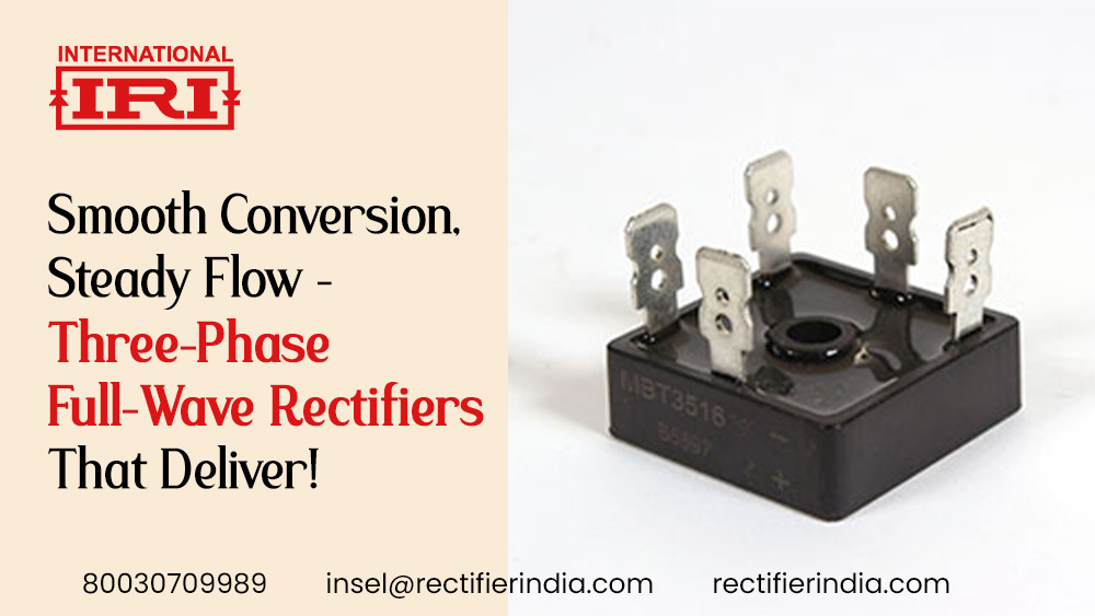Smooth Conversion, Steady Flow – Three-Phase Full-Wave Rectifiers That Deliver!
