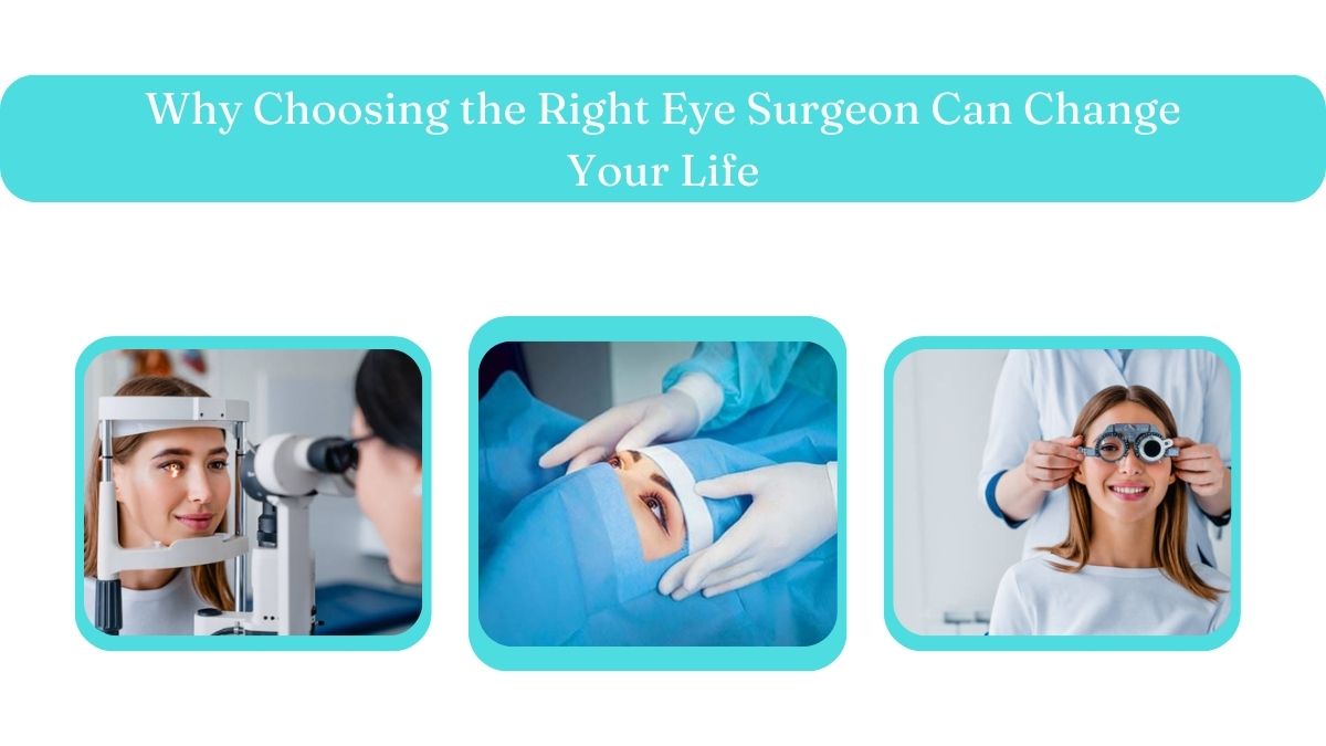 Why Choosing the Right Eye Surgeon Can Change Your Life