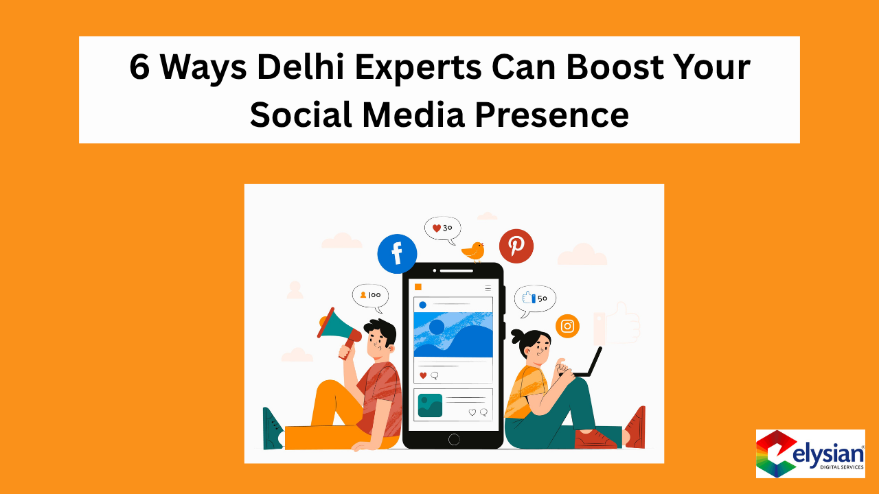 6 Ways Delhi Experts Can Boost Your Social Media Presence