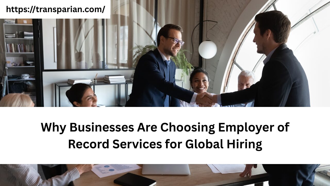 Why Businesses Are Choosing Employer of Record Services for Global Hiring