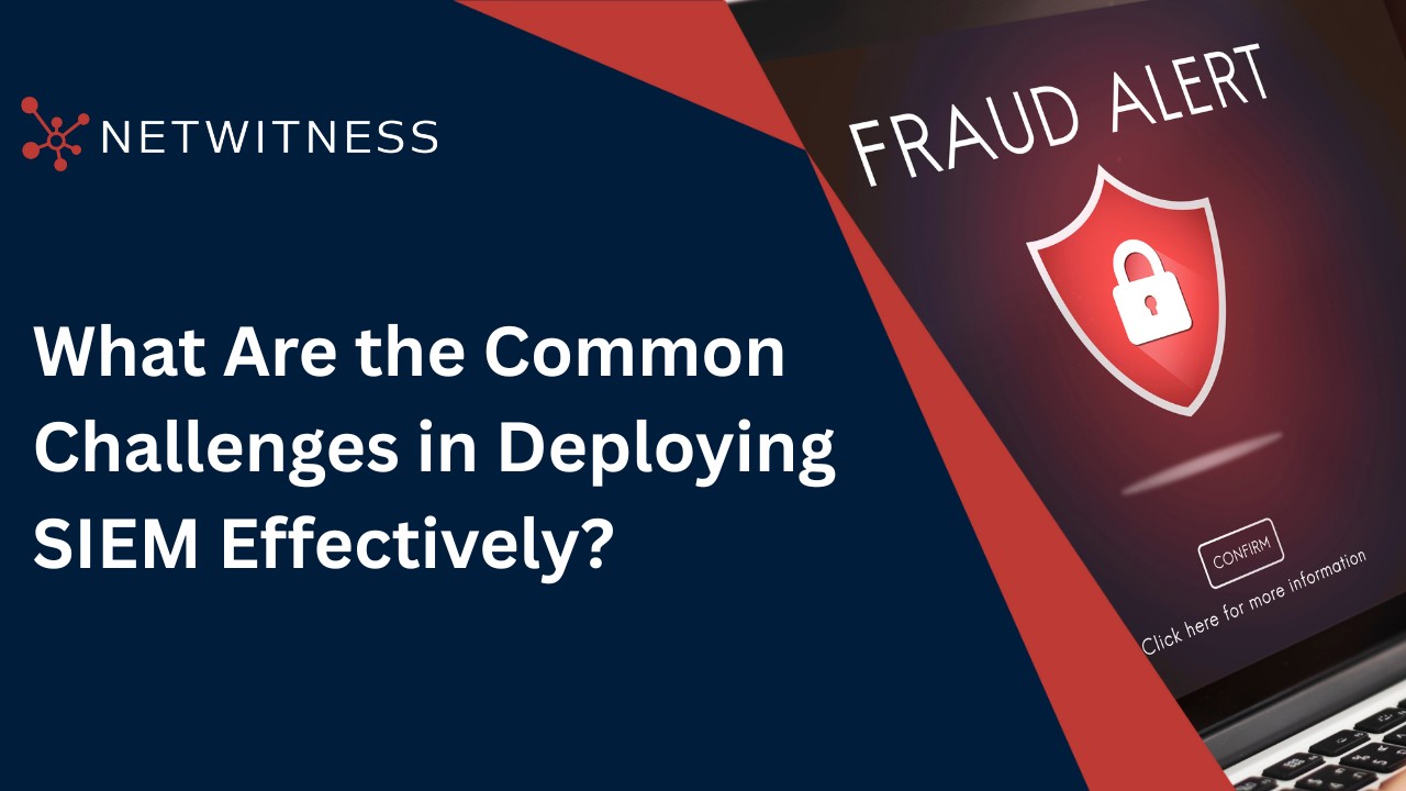What Are the Common Challenges in Deploying SIEM Effectively?