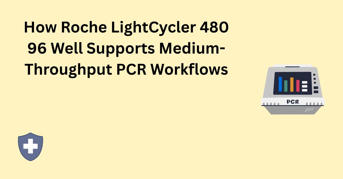 How Roche LightCycler 480 96 Well Supports Medium-Throughput PCR Workflows