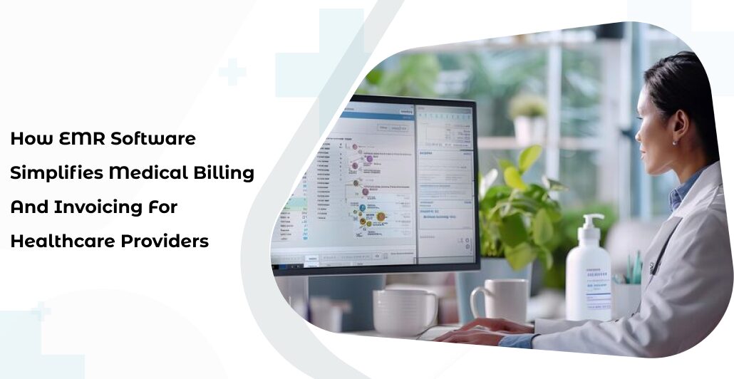 How EMR Software Simplifies Medical Billing and Invoicing for Healthcare Providers
