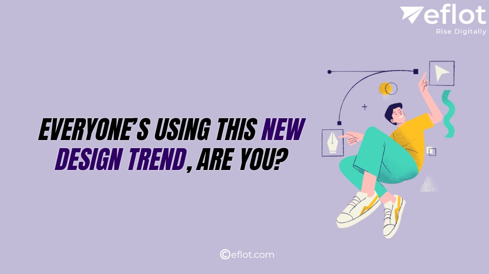 Everyone’s Using This New Design Trend, Are You?