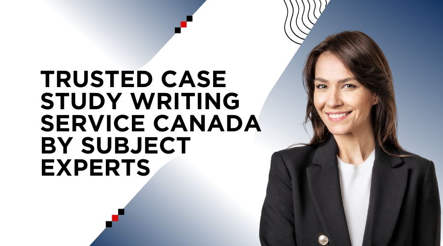 Trusted Case Study Writing Service Canada by Subject Experts