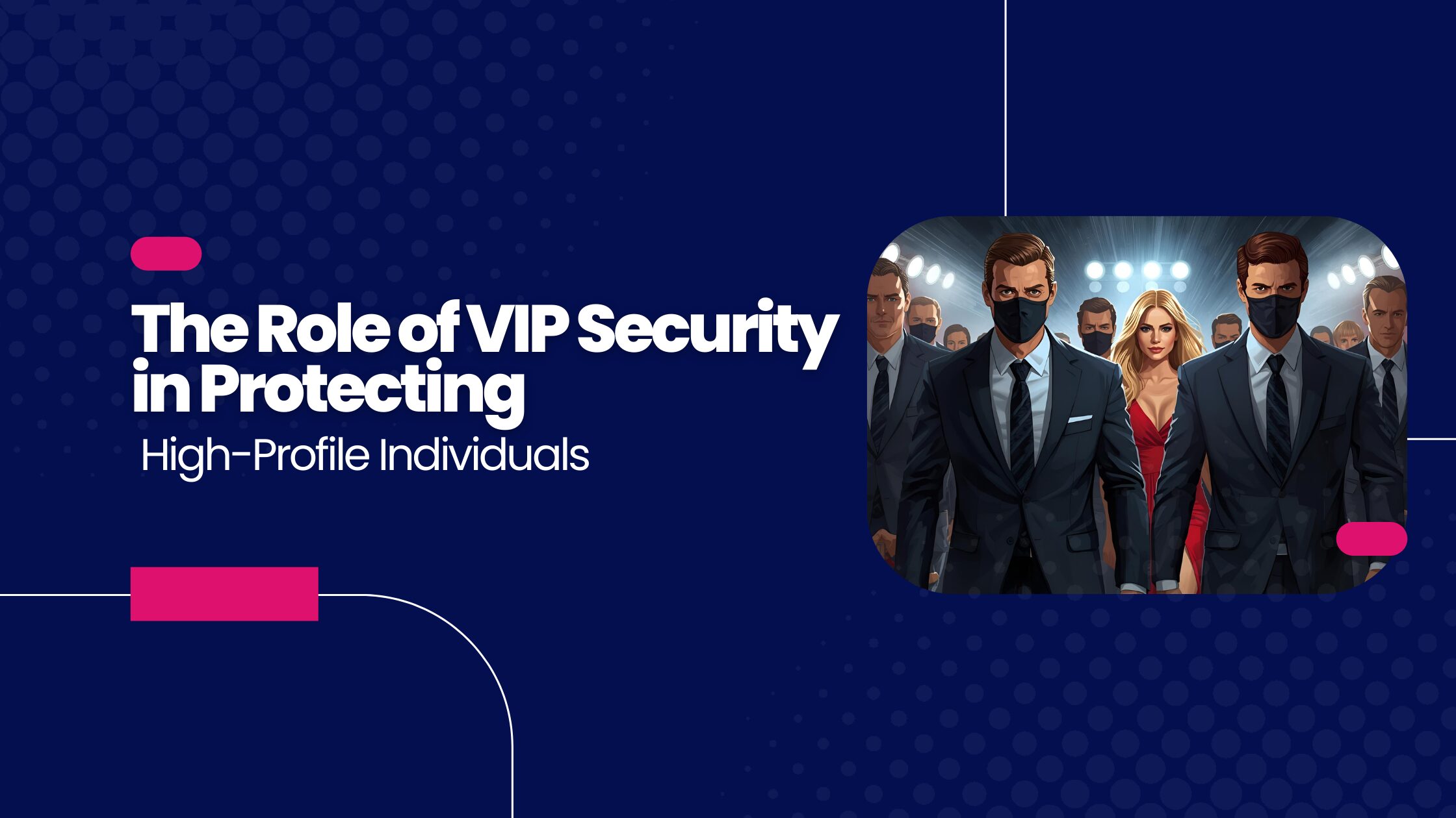 The Role of VIP Security in Protecting High-Profile Individuals