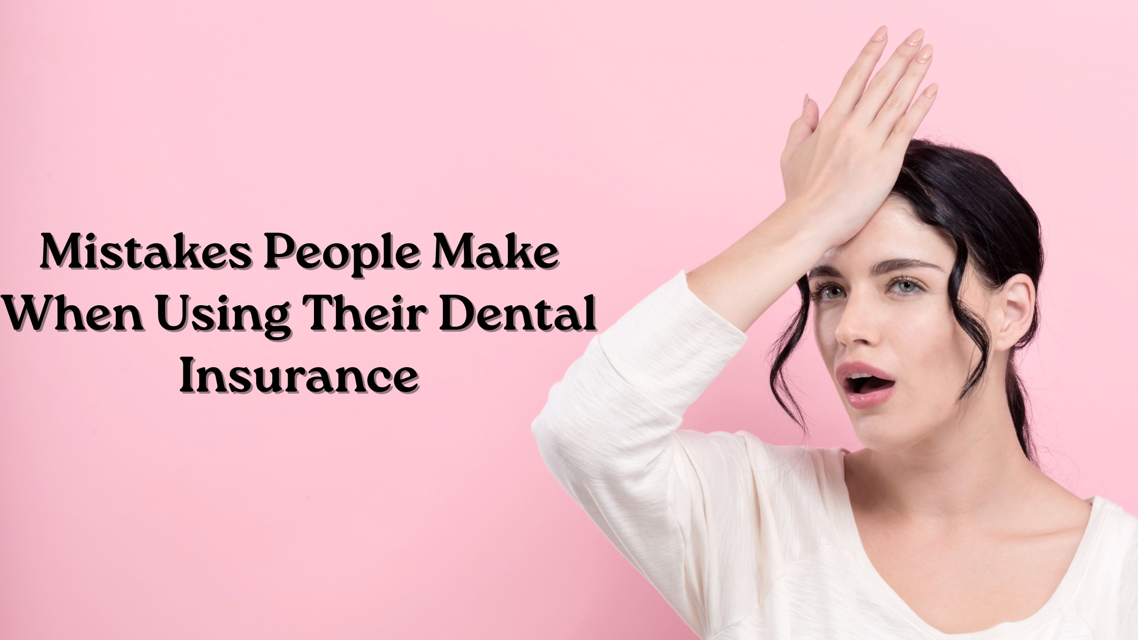 Top Mistakes People Make When Using Their Dental Insurance
