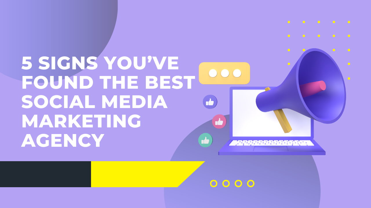 5 Signs You’ve Found the Best Social Media Marketing Agency