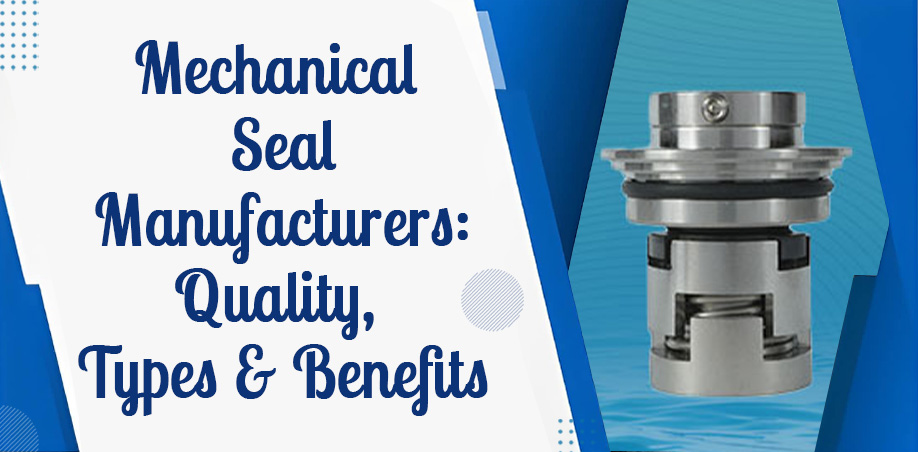 Mechanical Seal Manufacturers: Quality, Types & Benefits