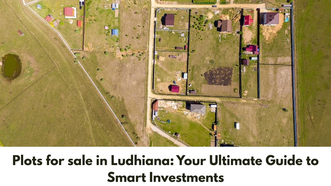 Plots for sale in Ludhiana: Your Ultimate Guide to Smart Investments