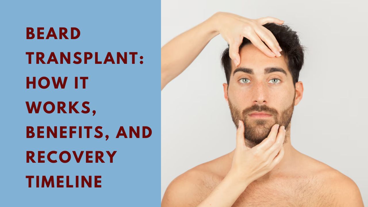 Beard Transplant: How It Works, Benefits, and Recovery Timeline