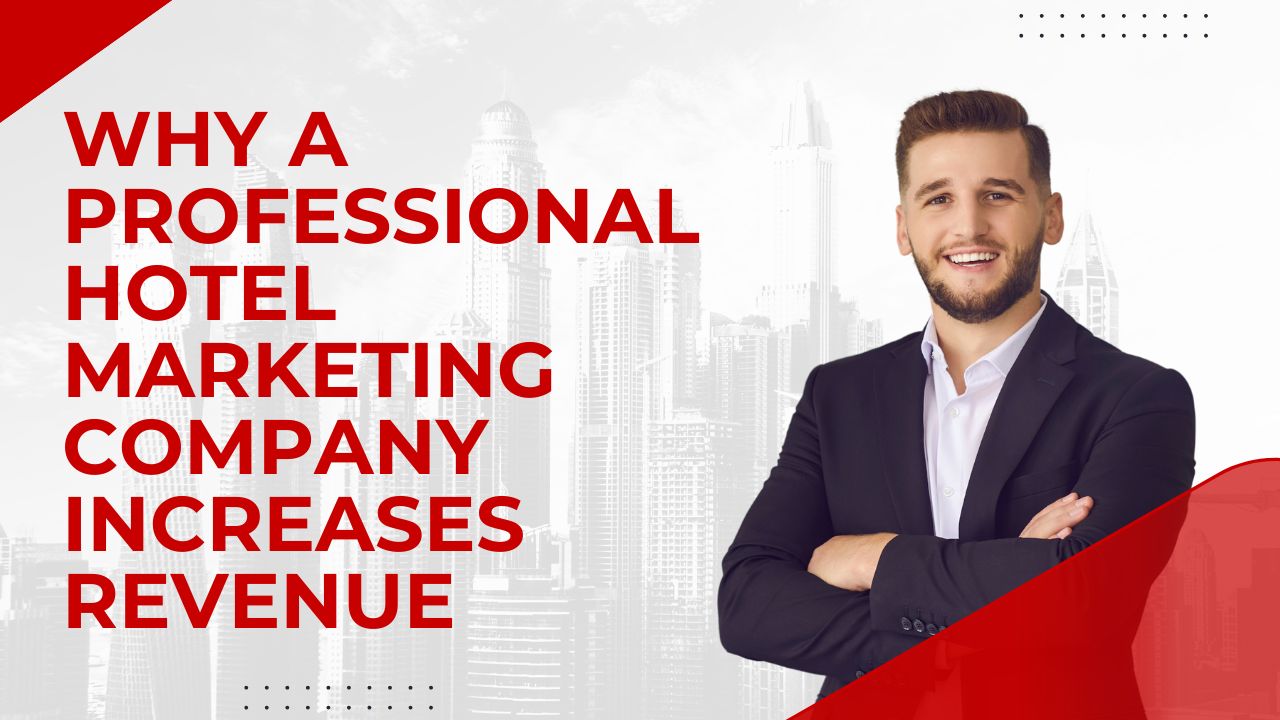 Why a Professional Hotel Marketing Company Increases Revenue