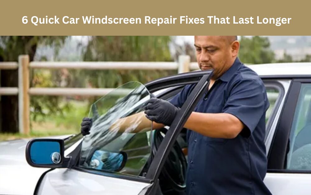 6 Quick Car Windscreen Repair Fixes That Last Longer