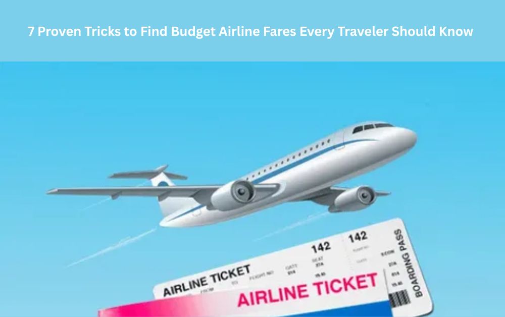 7 Proven Tricks to Find Budget Airline Fares Every Traveler Should Know