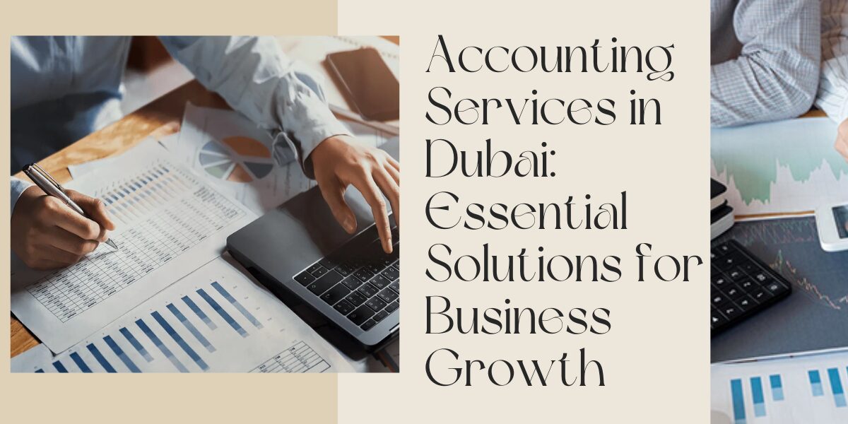 Accounting Services in Dubai: Essential Solutions for Business Growth