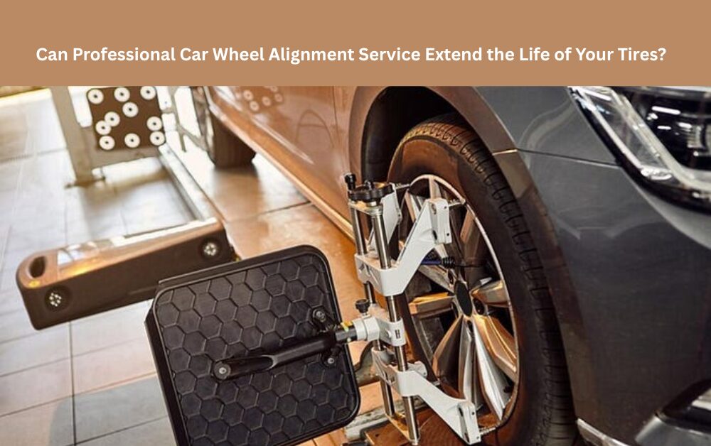 Can Professional Car Wheel Alignment Service Extend the Life of Your Tires?