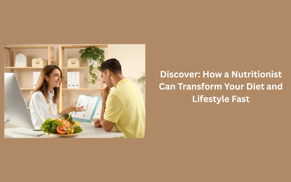 Discover: How a Nutritionist Can Transform Your Diet and Lifestyle Fast