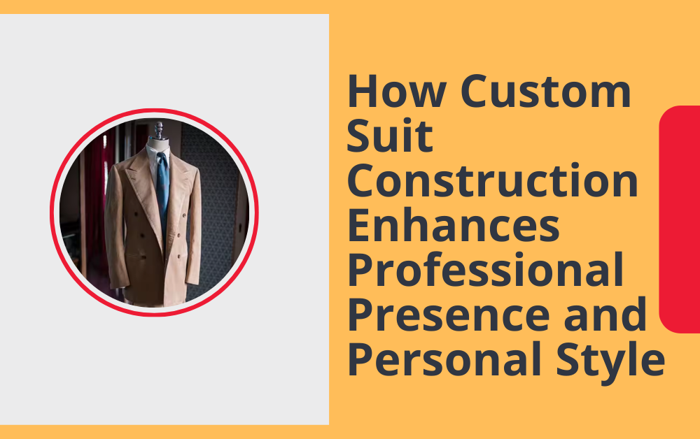 How Custom Suit Construction Enhances Professional Presence and Personal Style