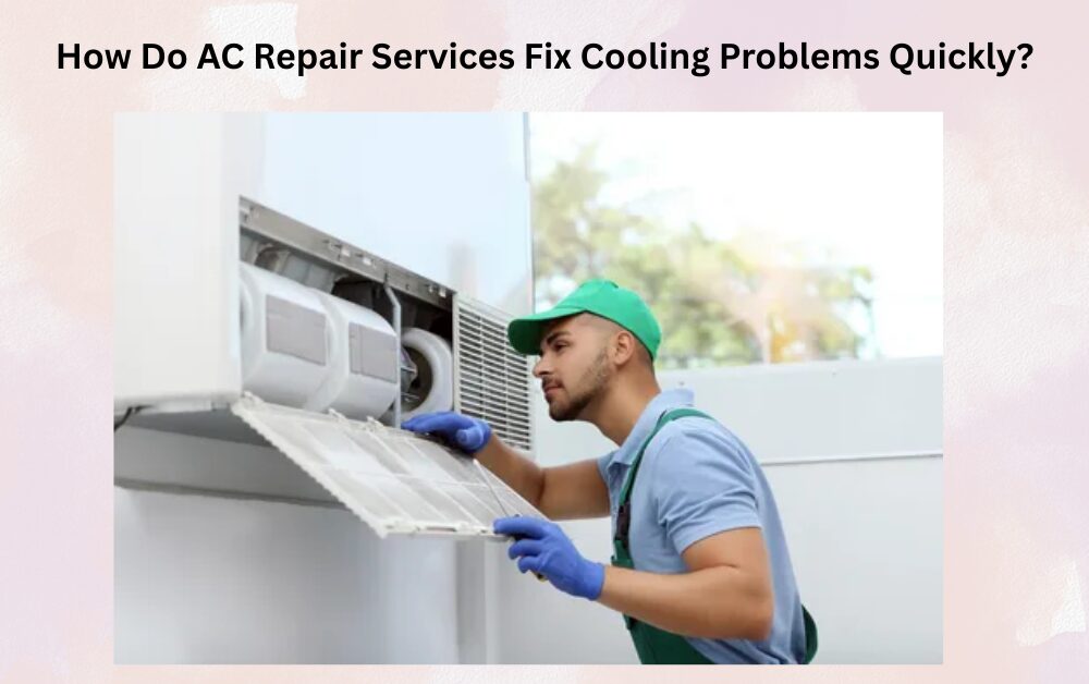 How Do AC Repair Services Fix Cooling Problems Quickly?