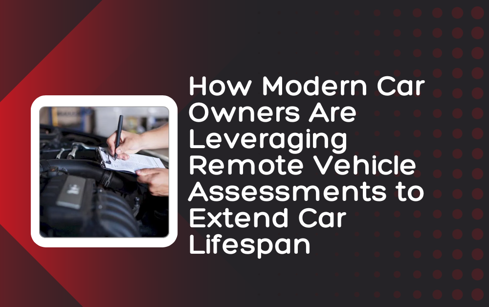 How Modern Car Owners Are Leveraging Remote Vehicle Assessments to Extend Car Lifespan