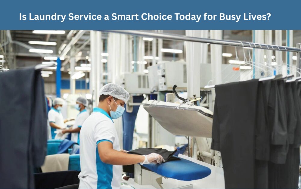 Is Laundry Service a Smart Choice Today for Busy Lives?