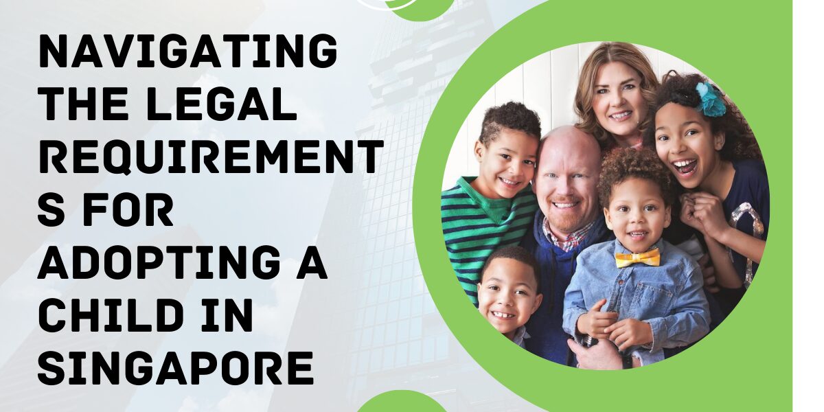 Navigating the Legal Requirements for Adopting a Child in Singapore