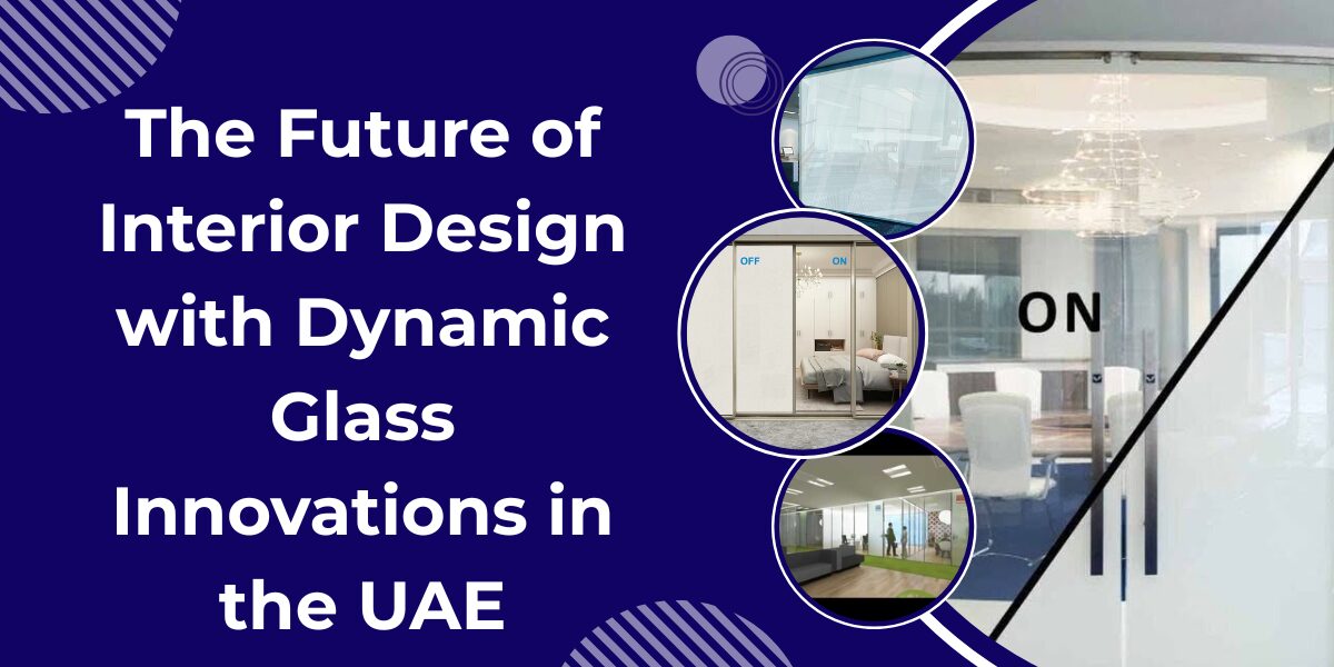 The Future of Interior Design with Dynamic Glass Innovations in the UAE