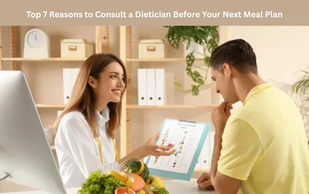 Top 7 Reasons to Consult a Dietician Before Your Next Meal Plan