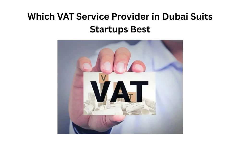 Which VAT Service Provider in Dubai Suits Startups Best