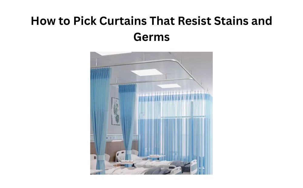 How to Pick Curtains That Resist Stains and Germs