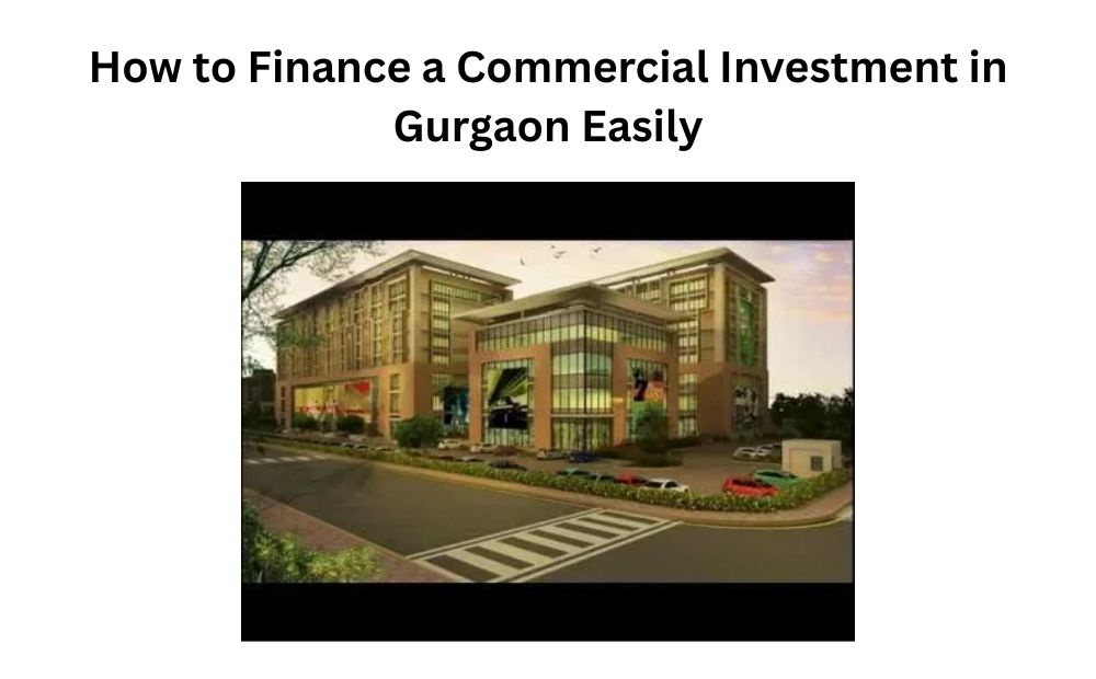 How to Finance a Commercial Investment in Gurgaon Easily