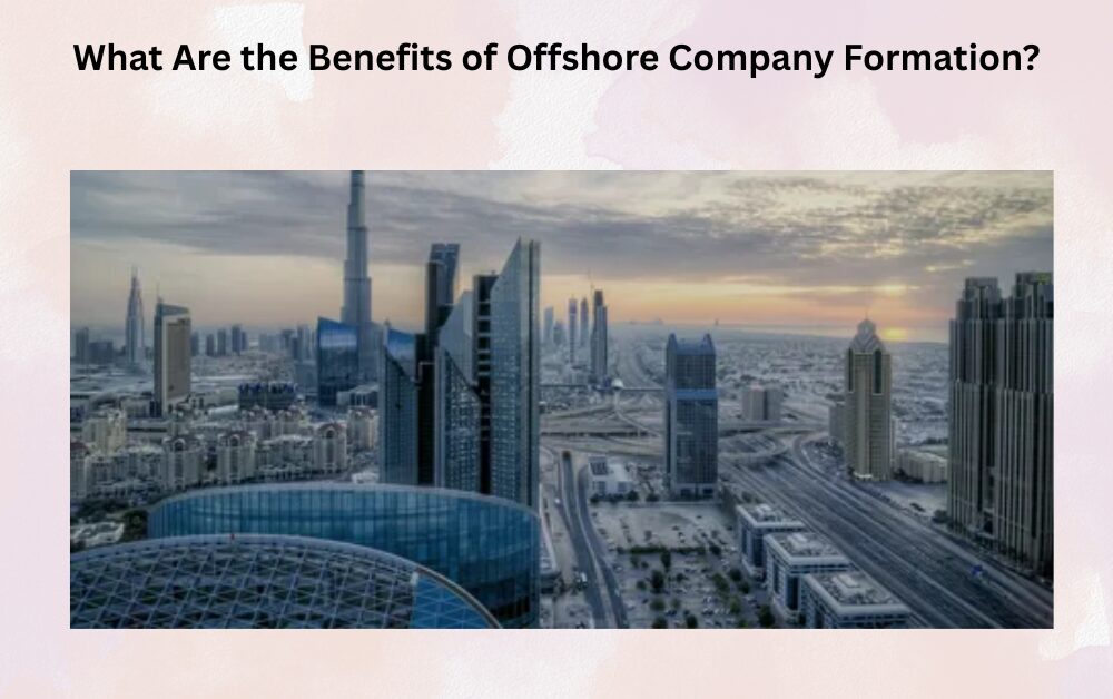 What Are the Benefits of Offshore Company Formation?