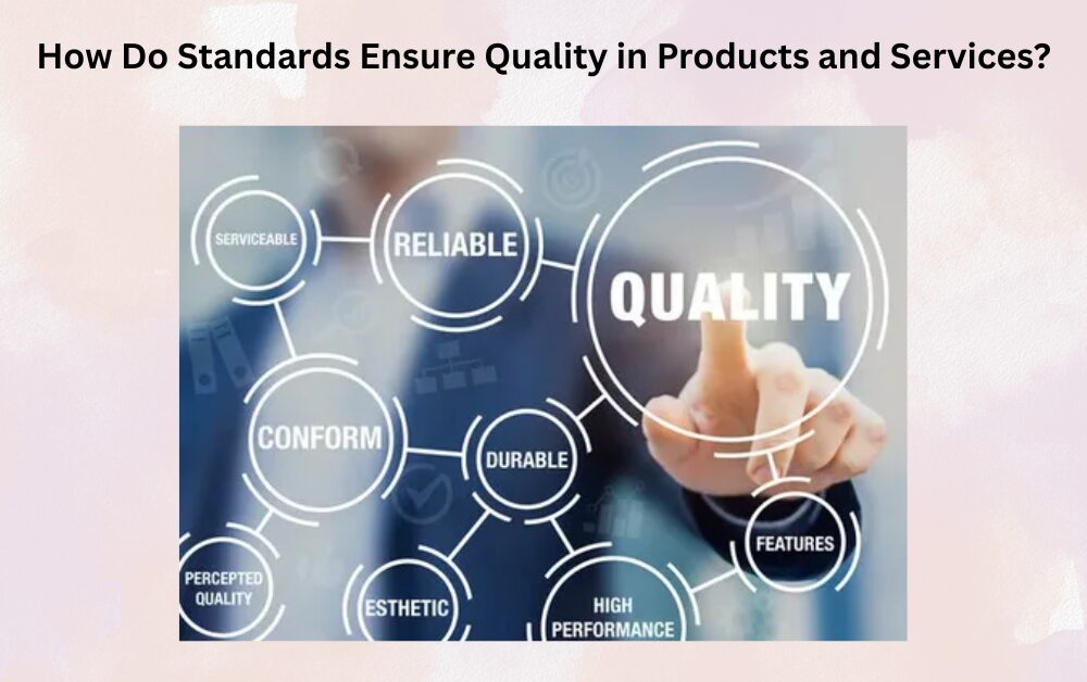 How Do Standards Ensure Quality in Products and Services?