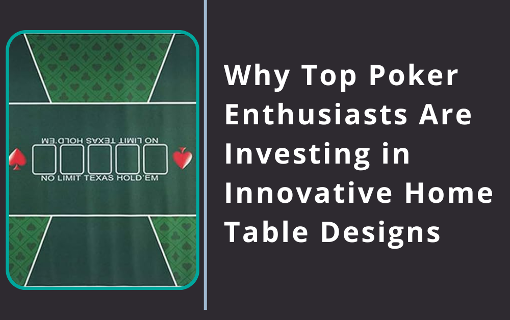 Why Top Poker Enthusiasts Are Investing in Innovative Home Table Designs