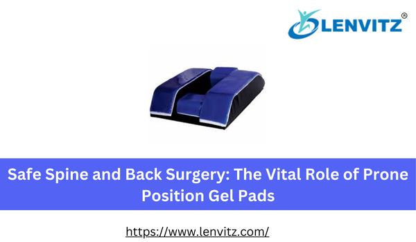 Safe Spine and Back Surgery: The Vital Role of Prone Position Gel Pads