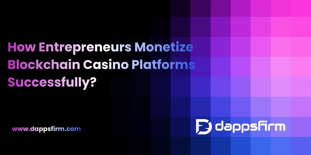 How Entrepreneurs Monetize Blockchain Casino Platforms Successfully?