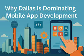 Why Choose the Best Mobile App Development Company in Dallas