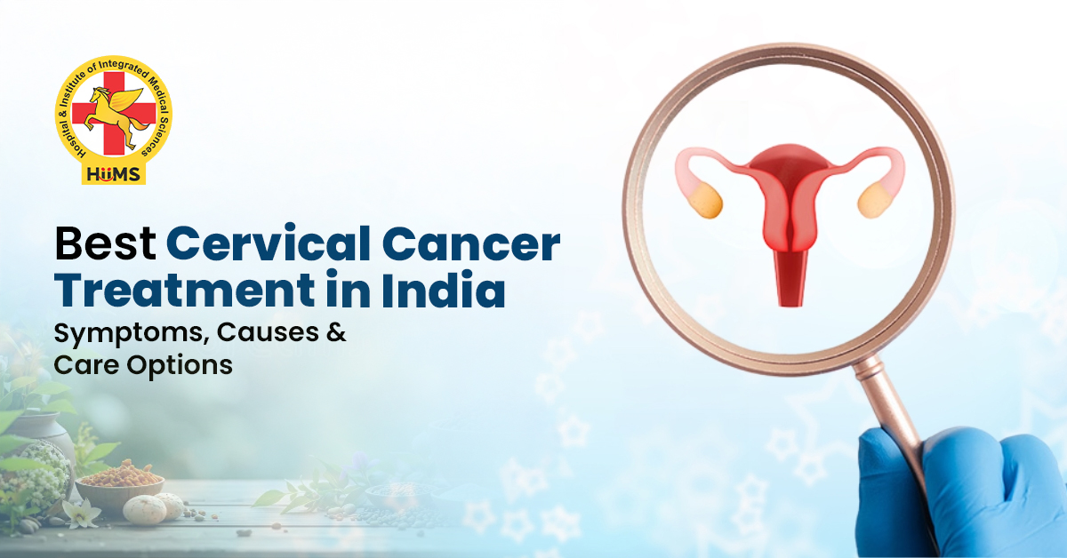 Best Cervical Cancer Treatment in India: Causes, Symptoms & Therapies