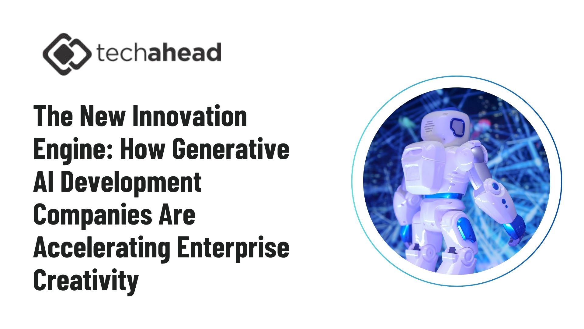 The New Innovation Engine: How Generative AI Development Companies Are Accelerating Enterprise Creativity