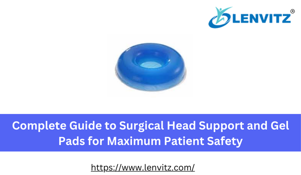 Complete Guide to Surgical Head Support and Gel Pads for Maximum Patient Safety