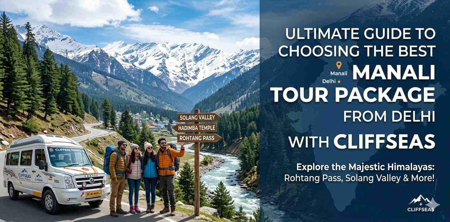 Ultimate Guide to Choosing the Best Manali Tour Package from Delhi with Cliffseas