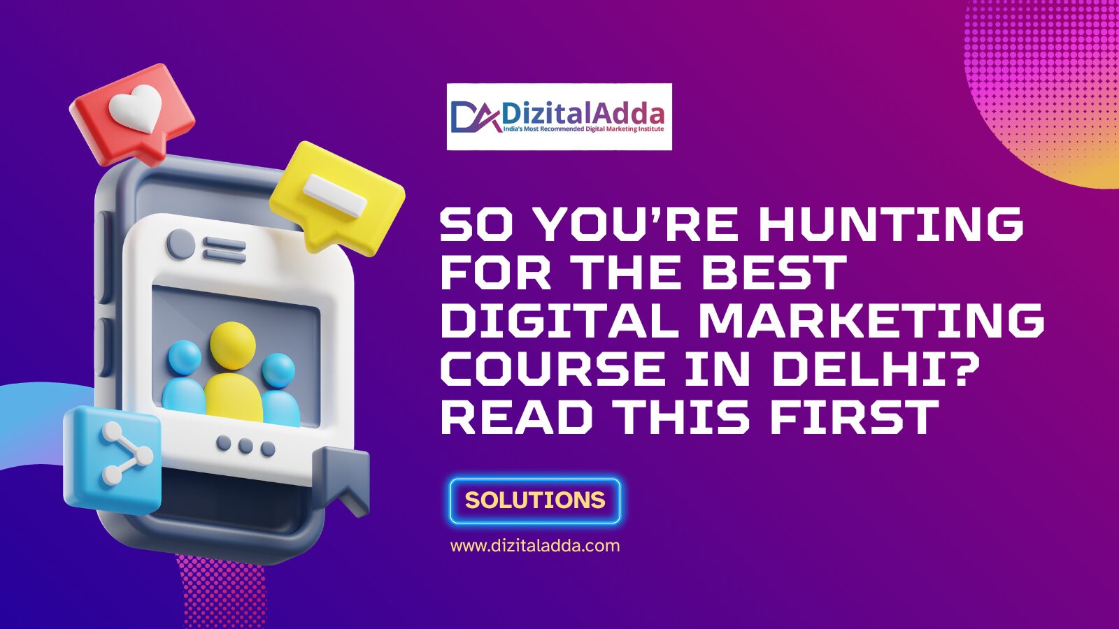 So You’re Hunting for the Best Digital Marketing Course in Delhi? Read This First