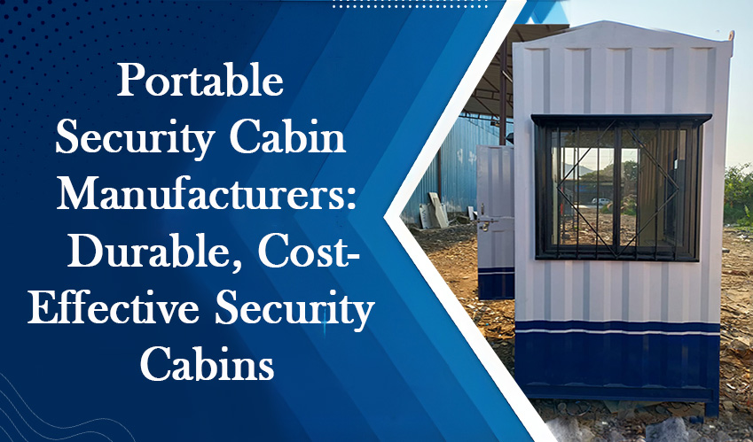 Portable Security Cabin Manufacturers: Durable, Cost-Effective Security Cabins