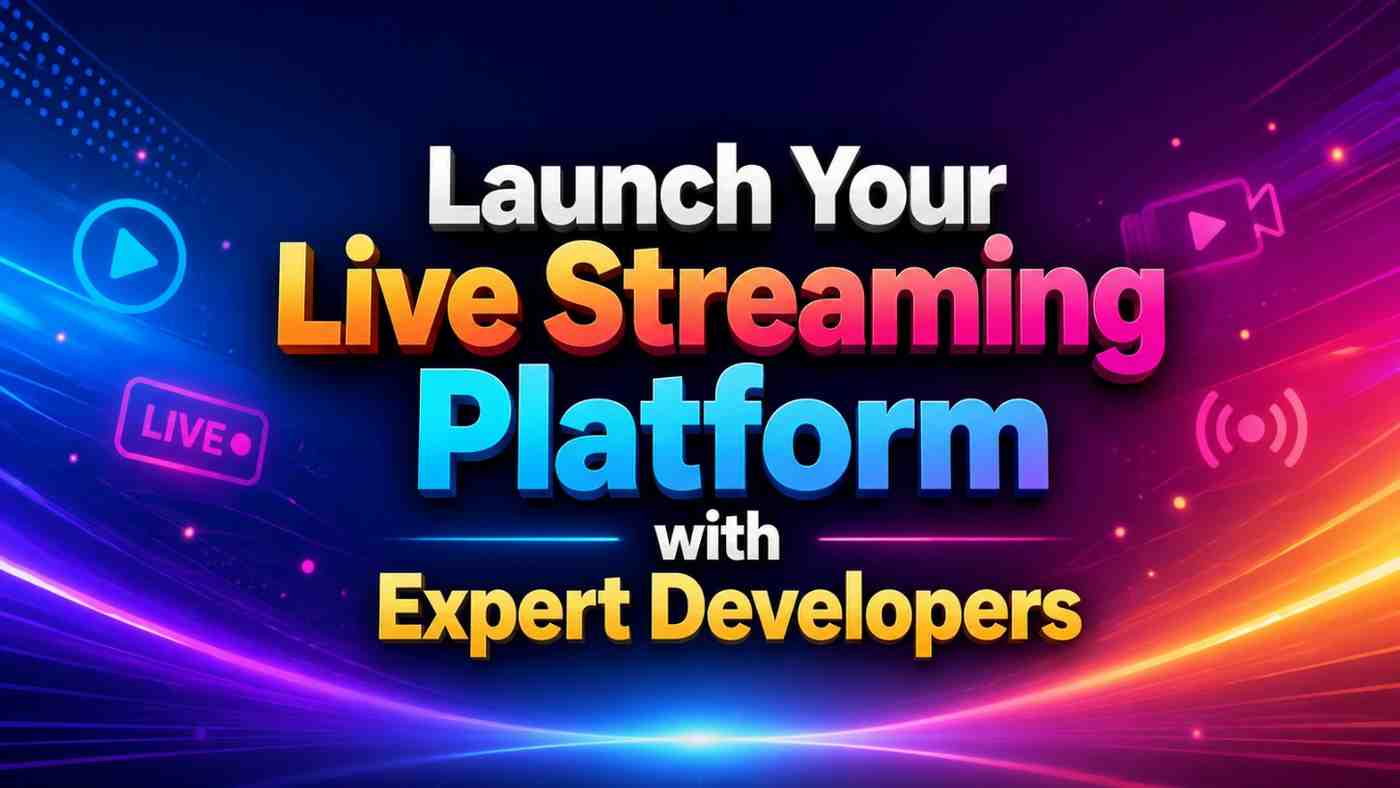 Launch Your Live Streaming Platform with Expert Developers