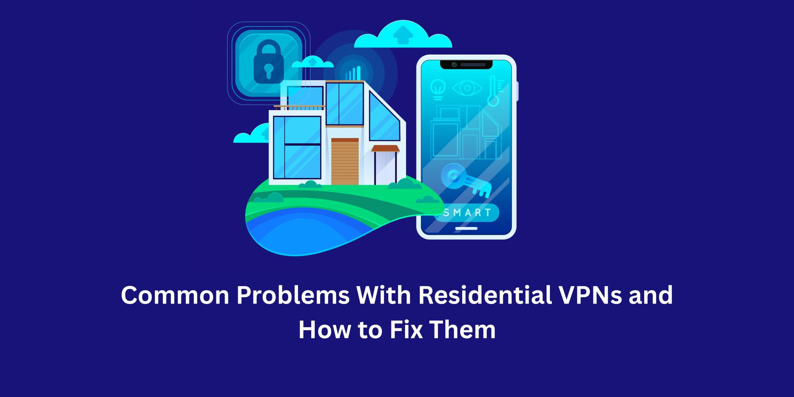 Common Problems With Residential VPNs and How to Fix Them