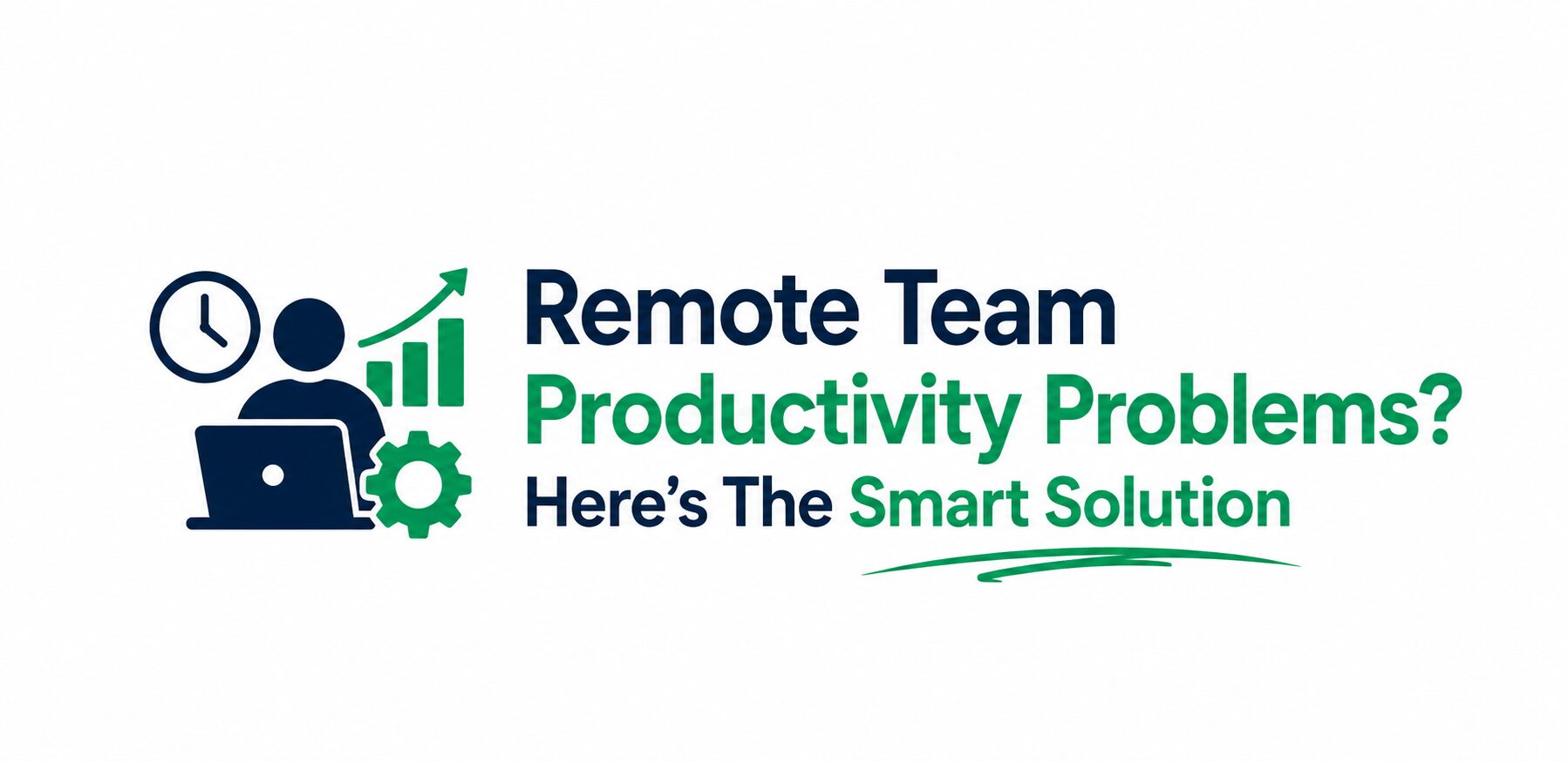 Remote Team Productivity Problems? Here’s The Smart Solution