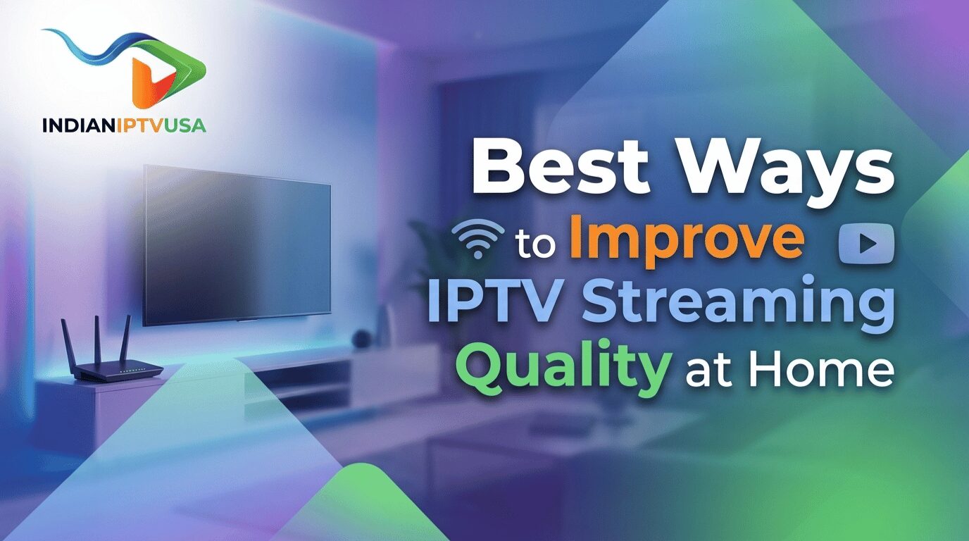 Best Ways to Improve IPTV Streaming Quality at Home